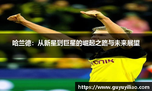 xc体育哈兰德：从新星到巨星的崛起之路与未来展望