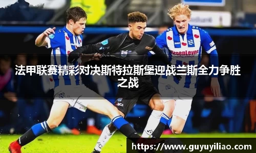 xc体育法甲联赛精彩对决斯特拉斯堡迎战兰斯全力争胜之战