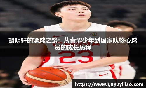 xc体育胡明轩的篮球之路：从青涩少年到国家队核心球员的成长历程